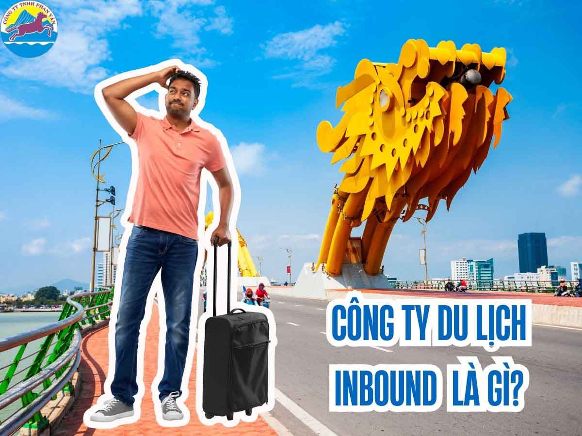 Công ty du lịch inbound là đơn vị chuyên tổ chức các tour đón khách quốc tế