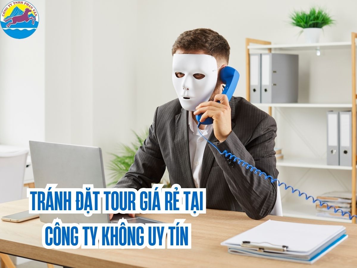 Tìm hiểu kỹ, tránh đặt tour giá rẻ tại công ty không uy tín