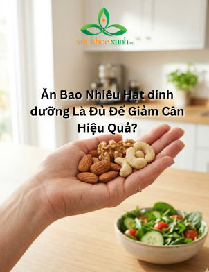Sự Thật Về Hạt Dinh Dưỡng: Ăn Bao Nhiêu Là Đủ Để Giảm Cân Hiệu Quả?