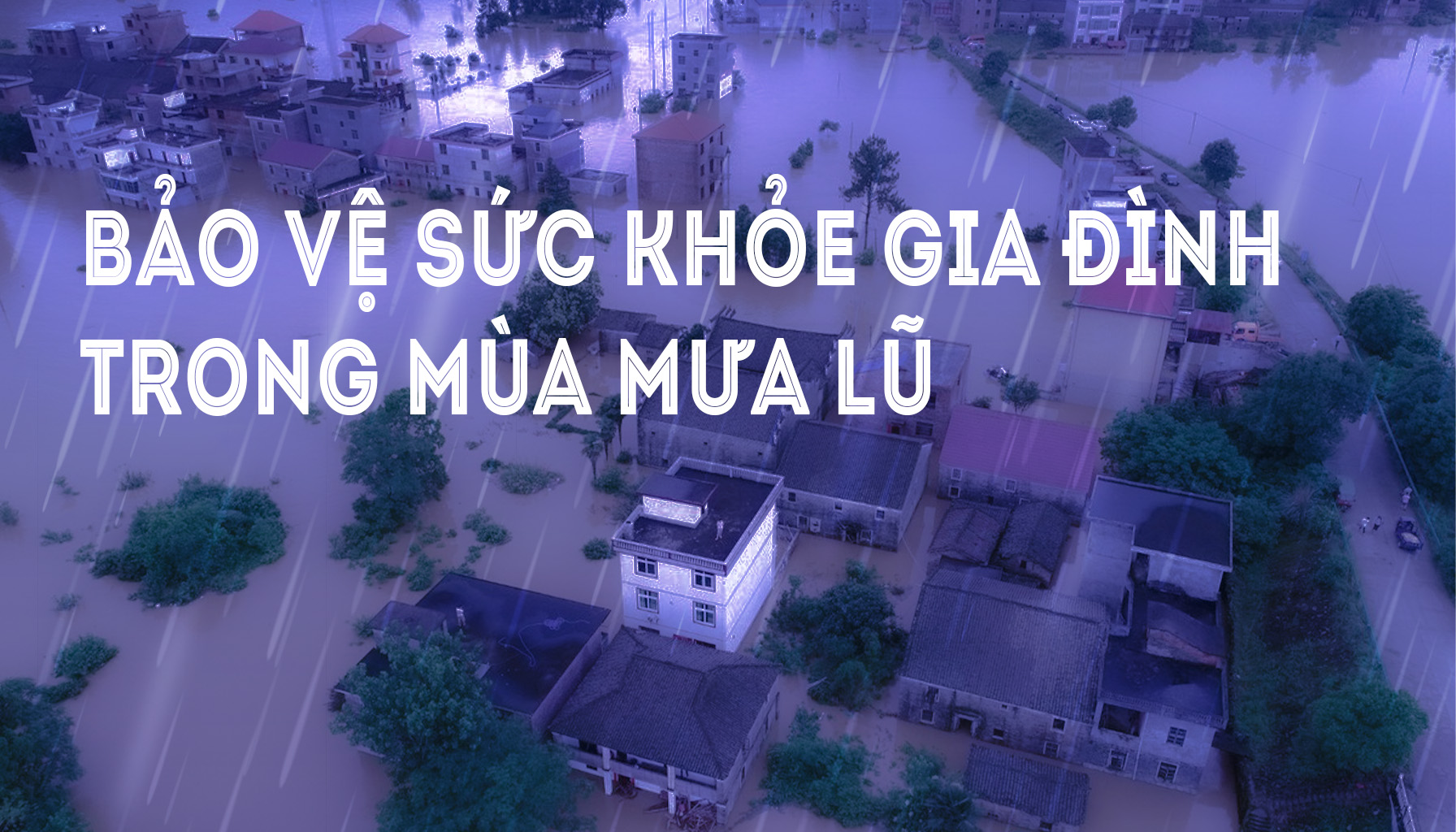 Những điều cần lưu ý để bảo vệ sức khỏe cho gia đình mùa mưa lũ