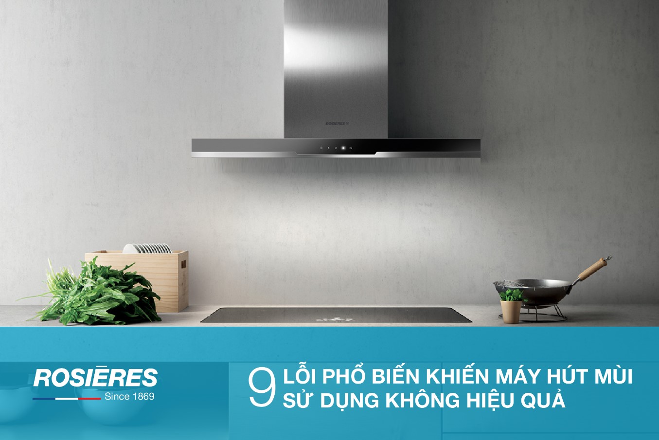 9 LỖI PHỔ BIẾN KHIẾN MÁY HÚT MÙI SỬ DỤNG KHÔNG HIỆU QUẢ