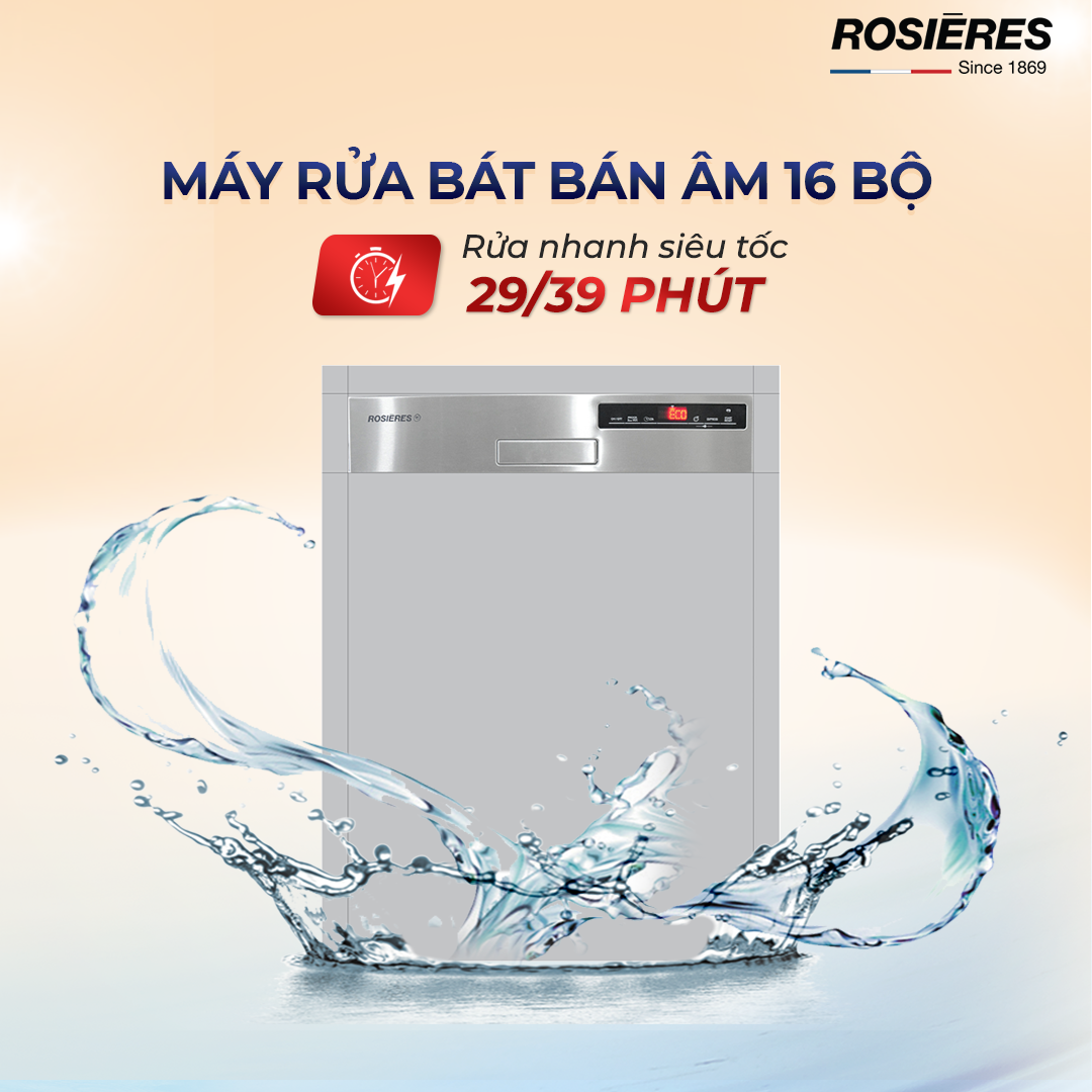 MÁY RỬA BÁT 16 BỘ PHÁP ROSIÈRES: RỬA NHANH CHỈ 29 PHÚT - SẠCH VÀ TIẾT KIỆM ĐIỆN NƯỚC
