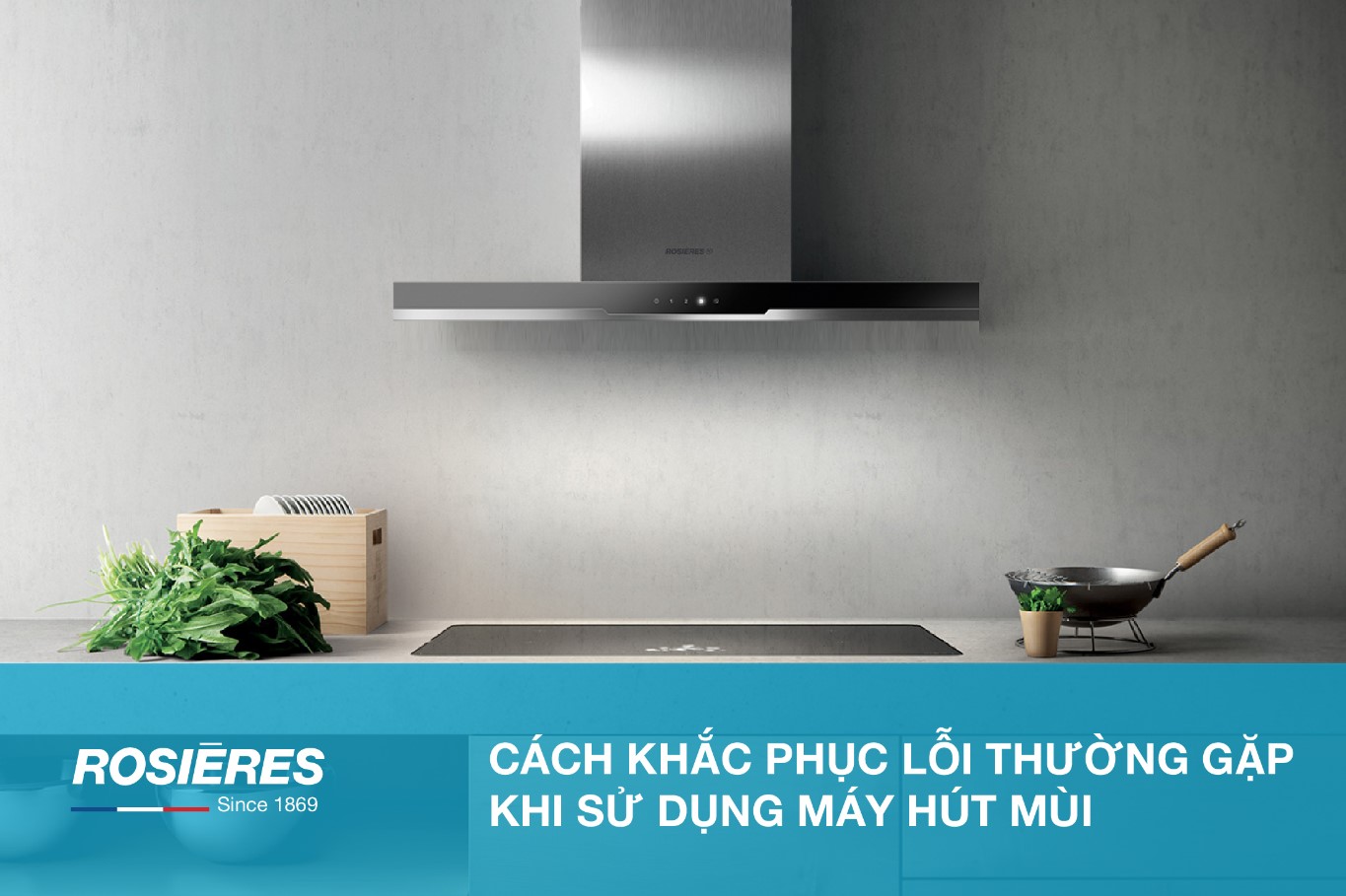 CÁCH KHẮC PHỤC LỖI THƯỜNG GẶP KHI SỬ DỤNG MÁY HÚT MÙI