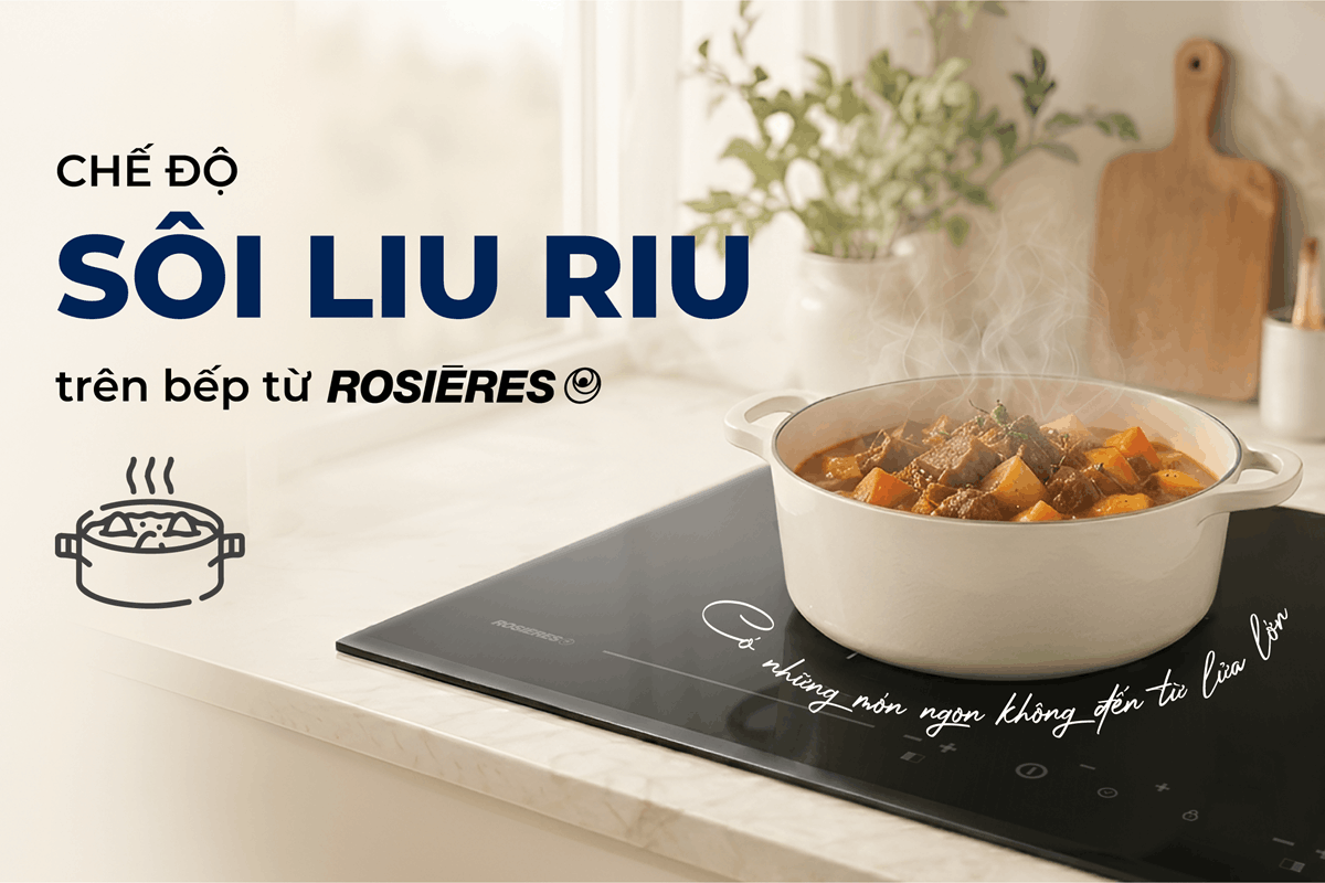 Chế độ sôi liu riu trên bếp từ là gì? Vì sao bếp từ Rosières được đánh giá cao?