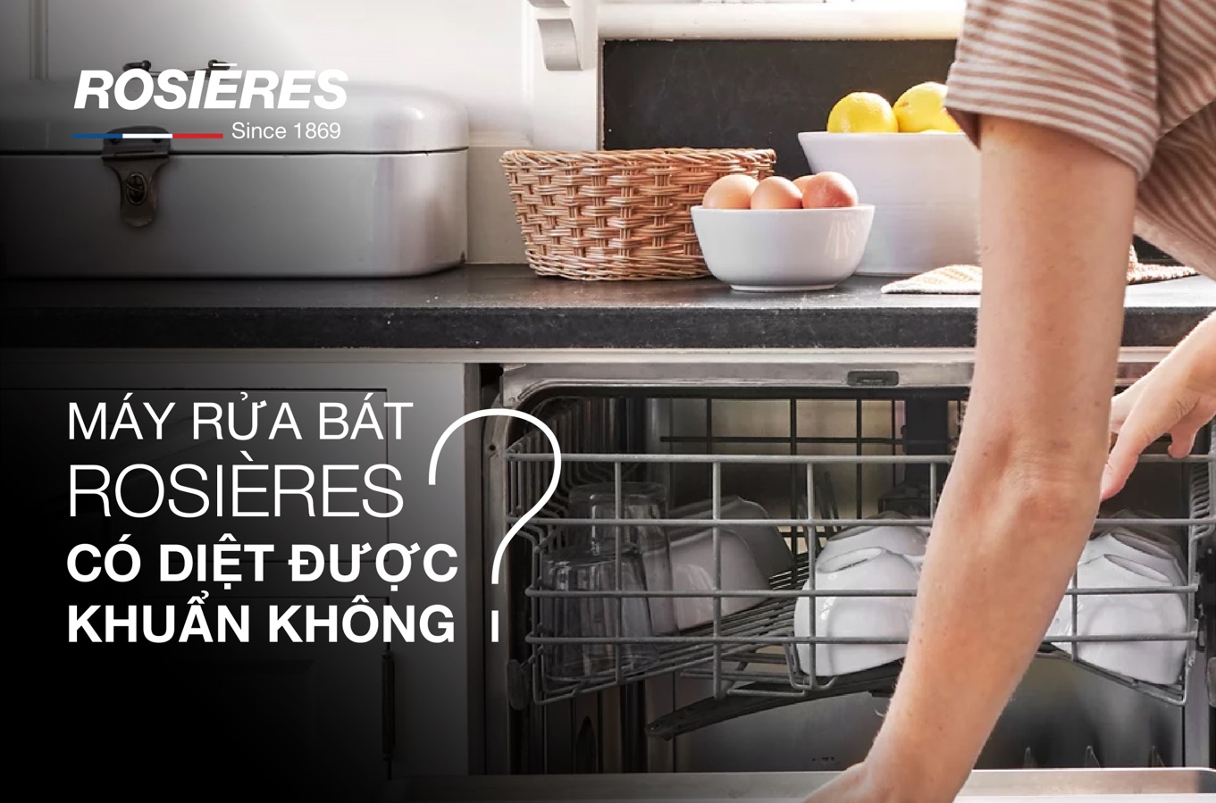 MÁY RỬA BÁT ROSIERES CÓ DIỆT ĐƯỢC VI KHUẨN KHÔNG?