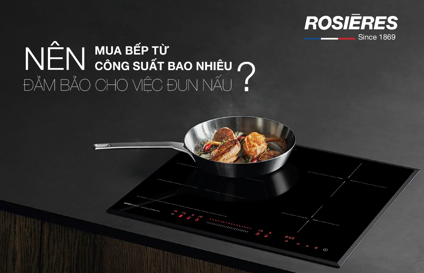 NÊN MUA BẾP TỪ CÔNG SUẤT BAO NHIÊU ĐẢM BẢO CHO VIỆC NẤU NƯỚNG?