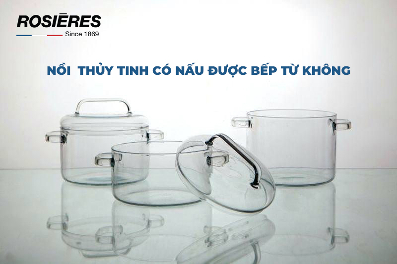 NỒI THỦY TINH CÓ NẤU ĐƯỢC BẾP TỪ KHÔNG?