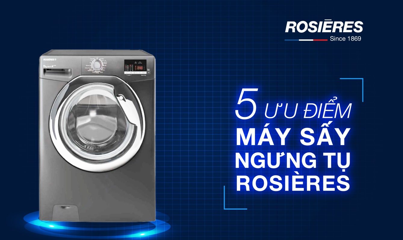 ƯU ĐIỂM MÁY SẤY QUẦN ÁO ROSIERES CÔNG NGHỆ NGƯNG TỤ