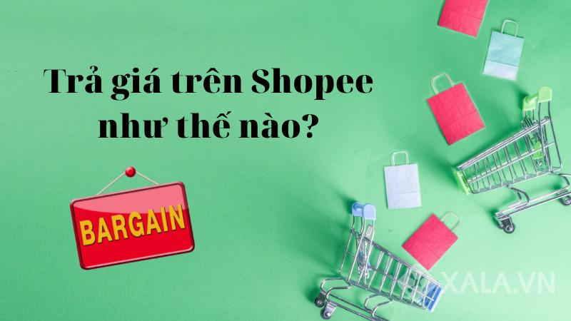 Làm thế nào để trả giá thành công trên Shopee?