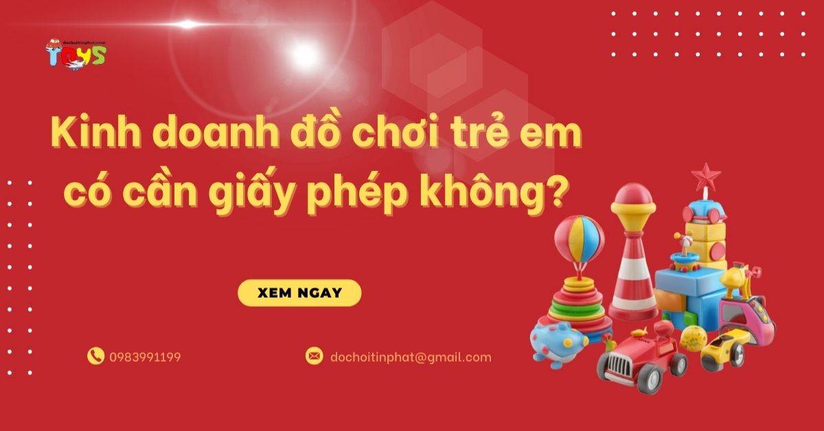 Kinh doanh đồ chơi trẻ em có cần giấy phép không?