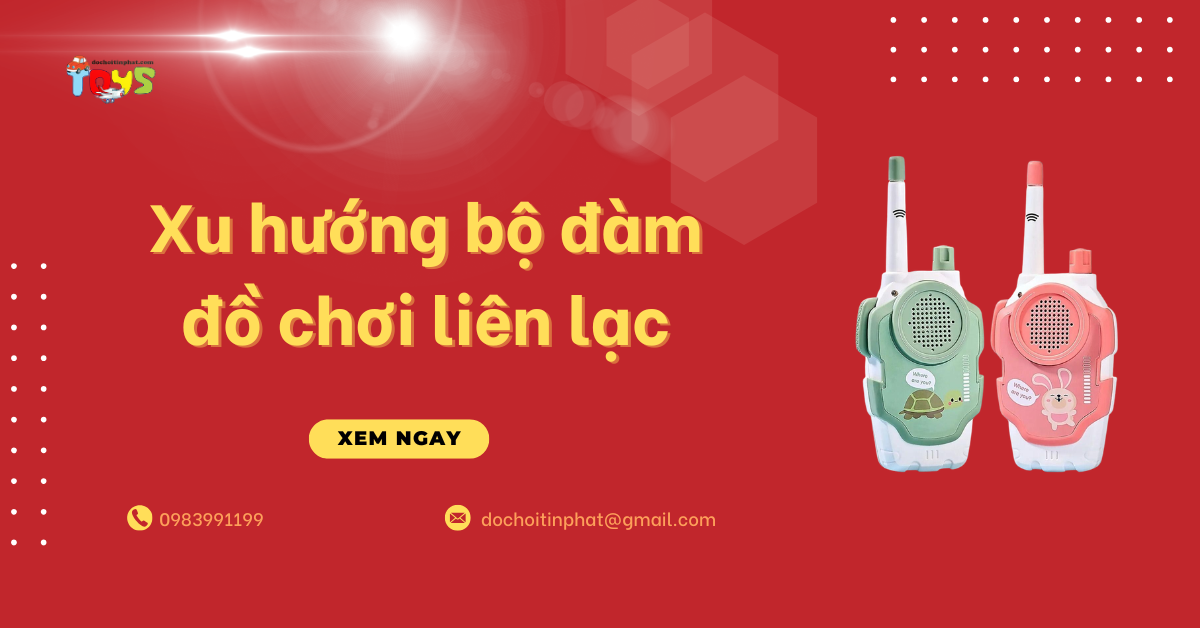 Xu hướng bộ đàm đồ chơi liên lạc và nguồn nhập hàng uy tín