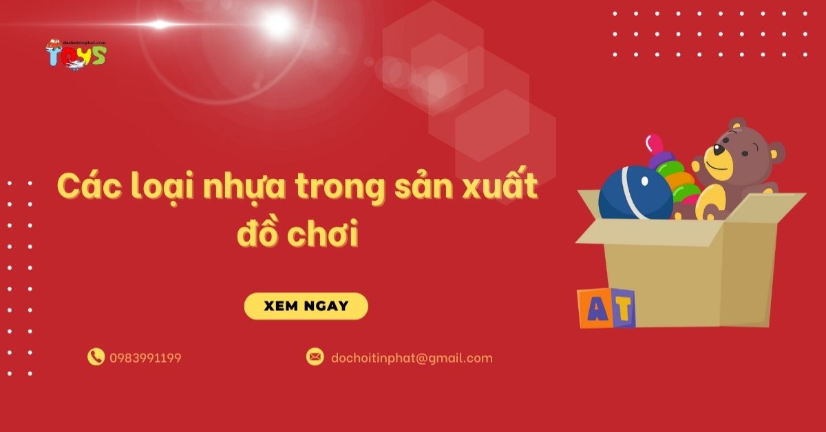 Các loại nhựa trong sản xuất đồ chơi: Bảng xếp hạng an toàn và hướng dẫn nhập hàng