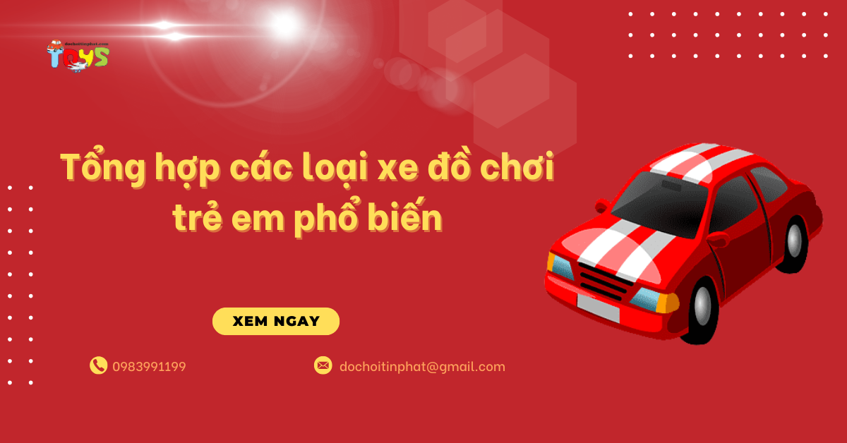 Tổng hợp các loại xe đồ chơi trẻ em phổ biến và bán chạy nhất 2026
