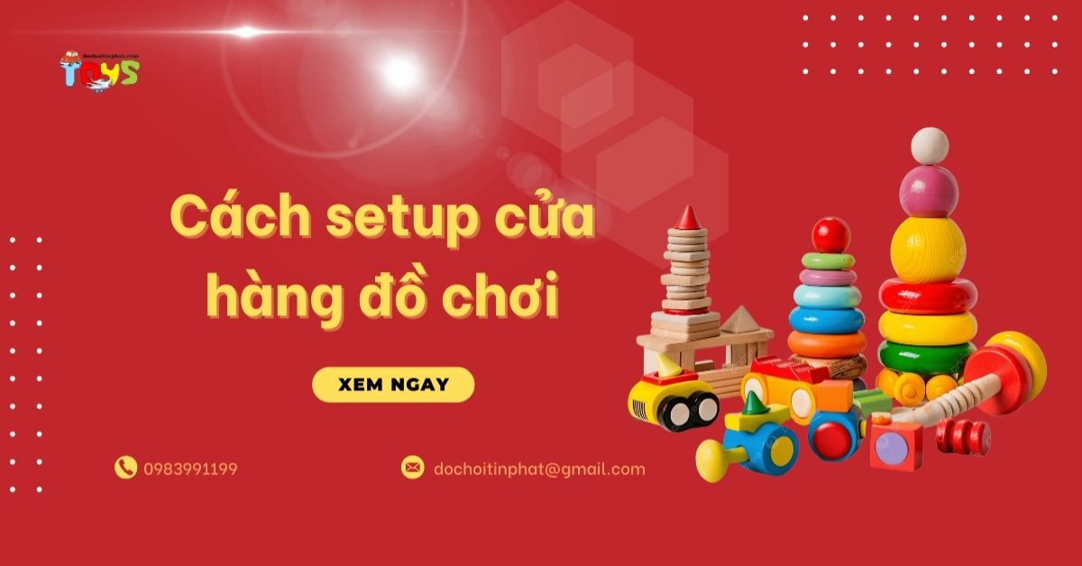 Cách setup cửa hàng đồ chơi trẻ em hút khách và tối ưu chi phí