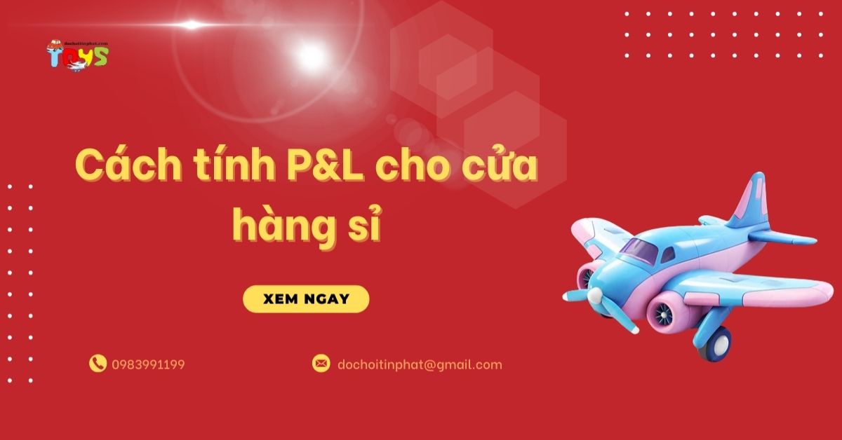 Cách tính P&L cho cửa hàng sỉ: Công thức và mẫu báo cáo