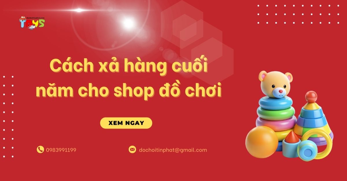 10+ cách xả hàng cuối năm cho shop đồ chơi và thu hồi vốn nhanh