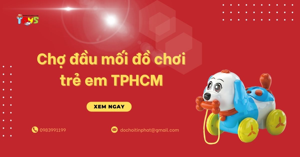 Top 3 chợ đầu mối và kho sỉ đồ chơi trẻ em TPHCM uy tín