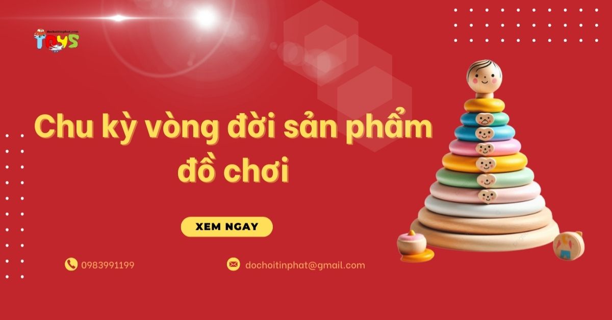 Chu kỳ vòng đời sản phẩm đồ chơi: 4 Giai đoạn sống còn