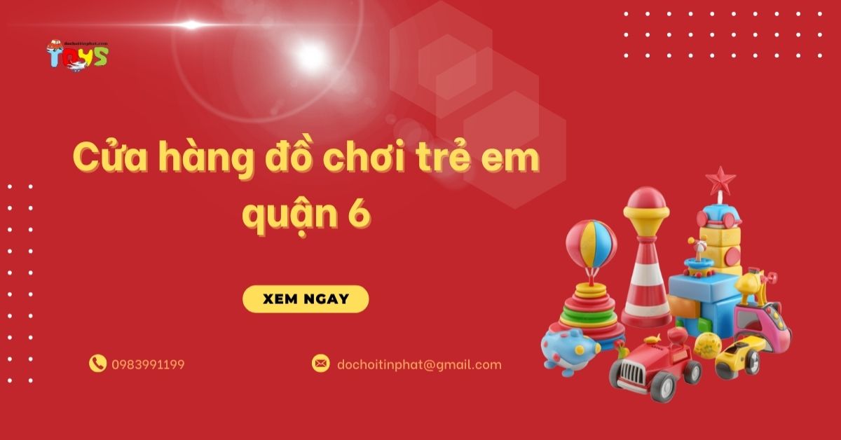 Cửa hàng đồ chơi trẻ em Quận 6: Tổng kho Đồ chơi Tín Phát uy tín