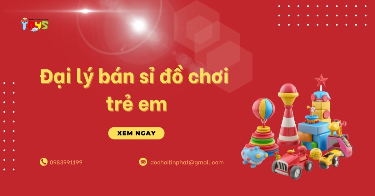 Đại lý bán sỉ đồ chơi trẻ em uy tín, giá gốc tận kho TP HCM (2026)