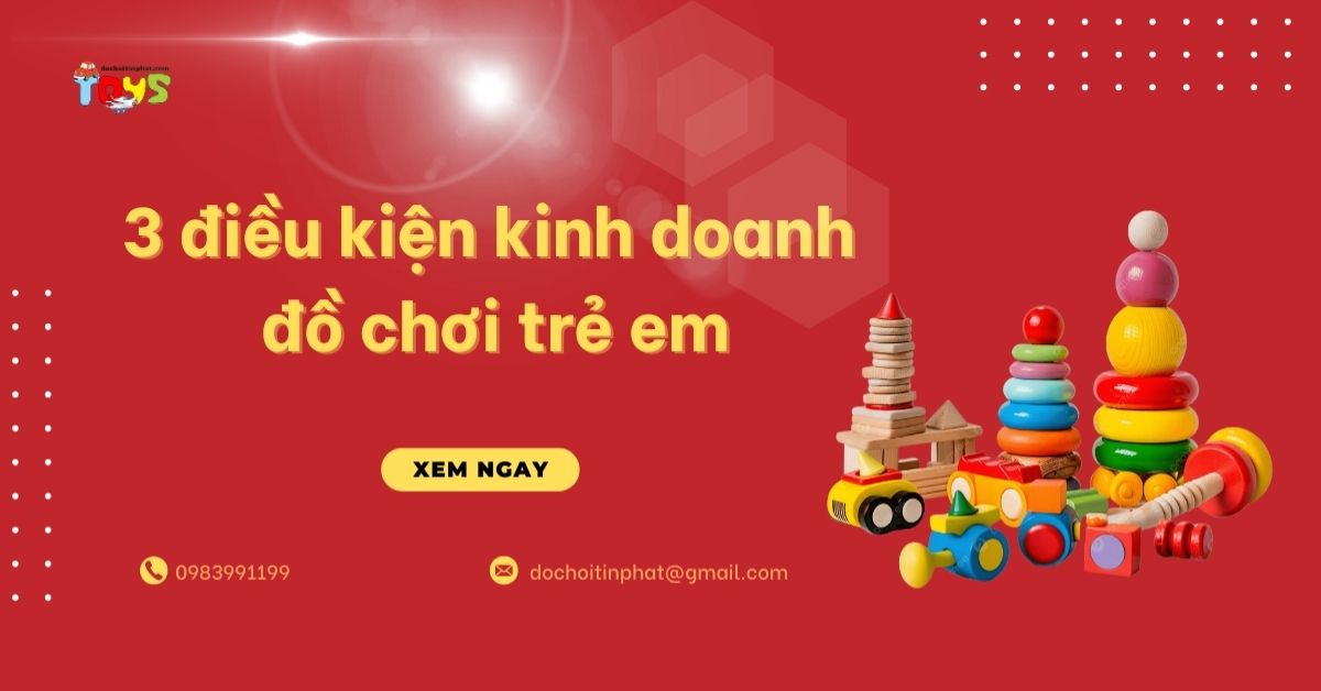 3 điều kiện kinh doanh đồ chơi trẻ em chủ shop cần biết