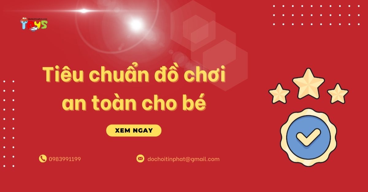 Tiêu chuẩn đồ chơi an toàn cho bé: Cẩm nang nhập hàng cho đại lý