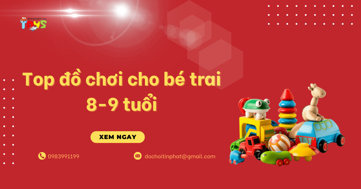 Top đồ chơi cho bé trai 8-9 tuổi: Nguồn hàng uy tín 2026