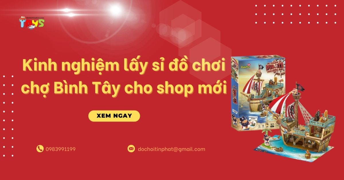 Kinh nghiệm lấy sỉ đồ chơi chợ Bình Tây cho shop mới