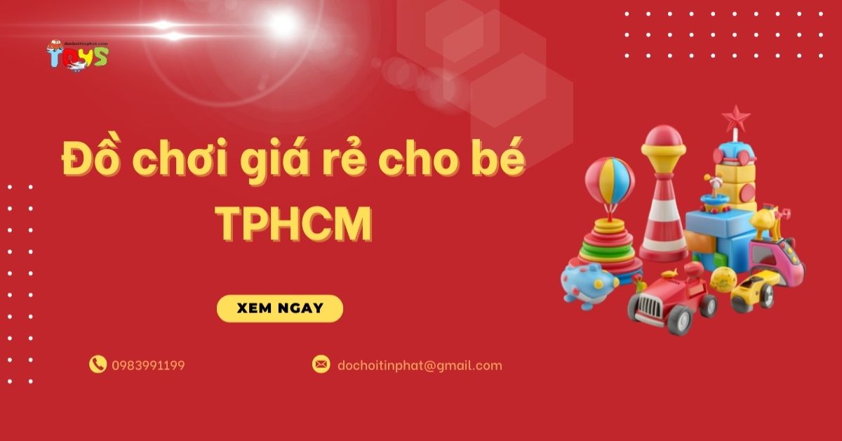 Đồ chơi giá rẻ cho bé TPHCM: Tổng kho sỉ uy tín và an toàn tại quận 6