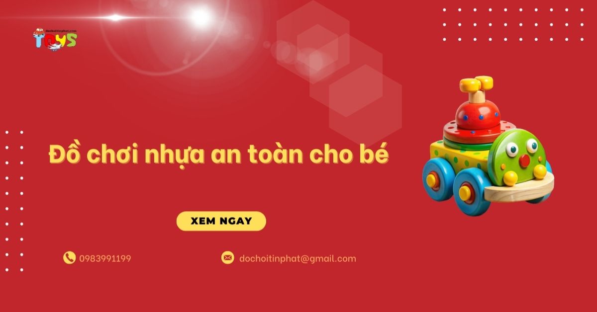 Đồ chơi nhựa an toàn cho bé: 5 tiêu chuẩn và Cách nhận biết