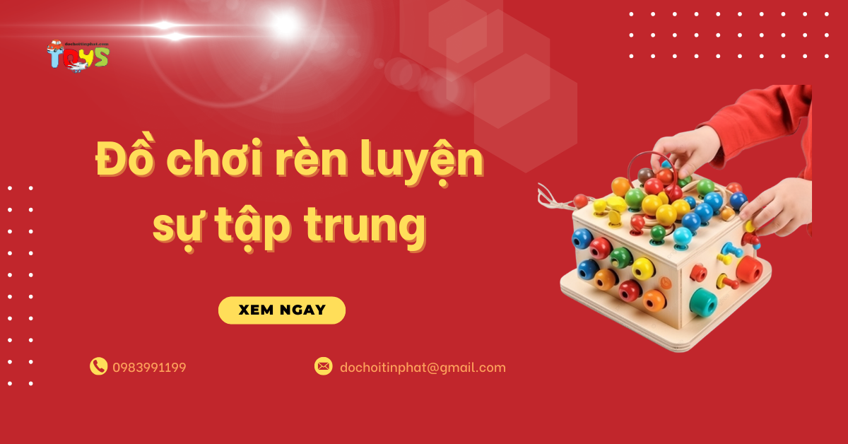 Top đồ chơi rèn luyện sự tập trung cho bé hiệu quả và Xu hướng nhập hàng