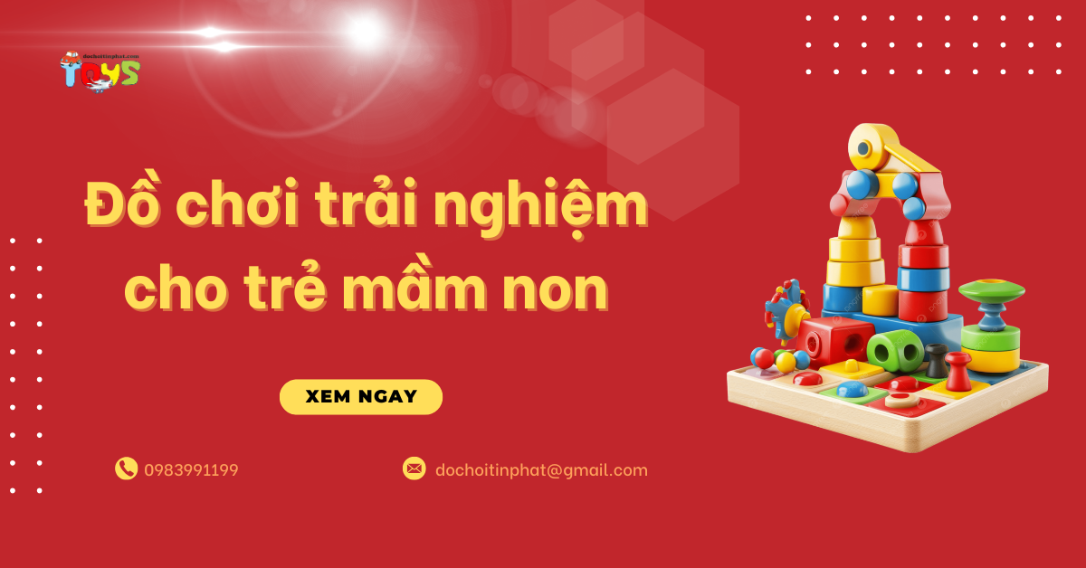 Đồ chơi trải nghiệm cho trẻ mầm non: Xu hướng giáo dục và nguồn hàng uy tín