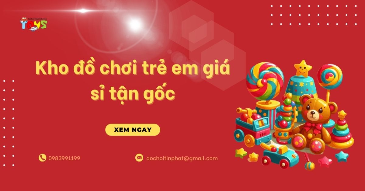 Kho đồ chơi trẻ em giá sỉ tận gốc uy tín, chiết khấu cao TP.HCM