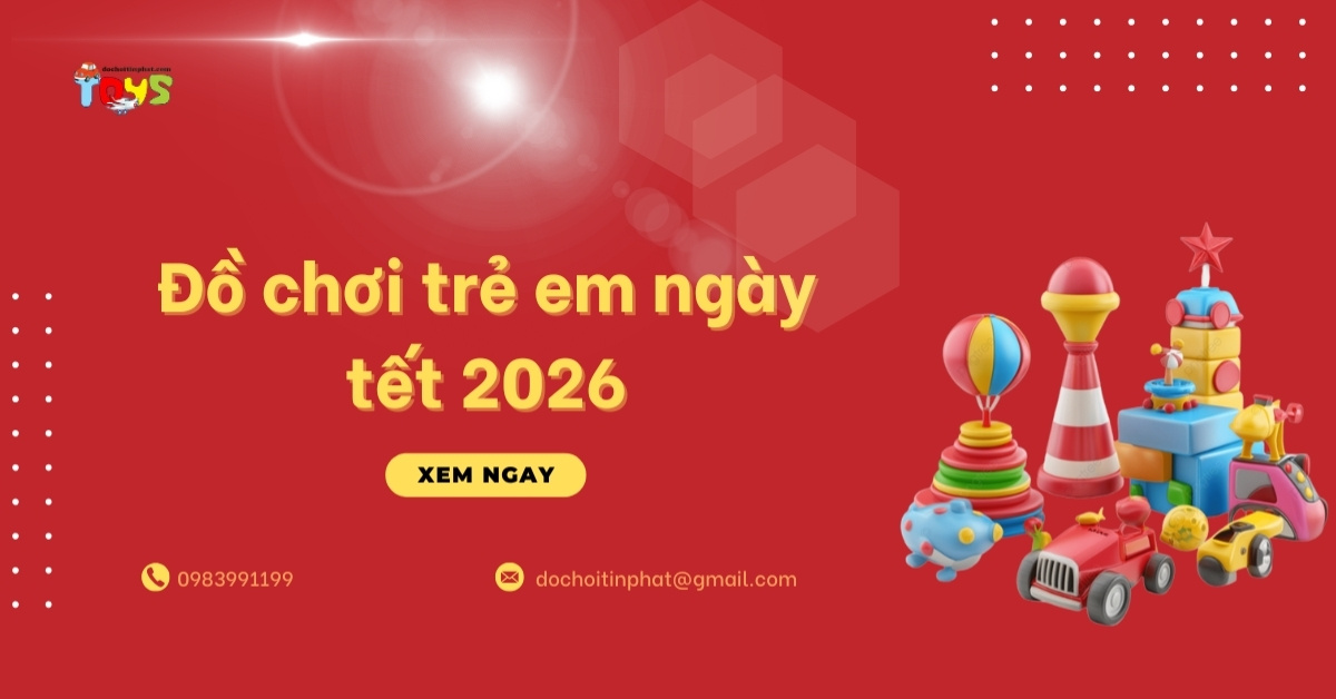 Đồ chơi trẻ em ngày Tết 2026: 5 Xu hướng Cháy hàng và Nguồn sỉ Uy tín