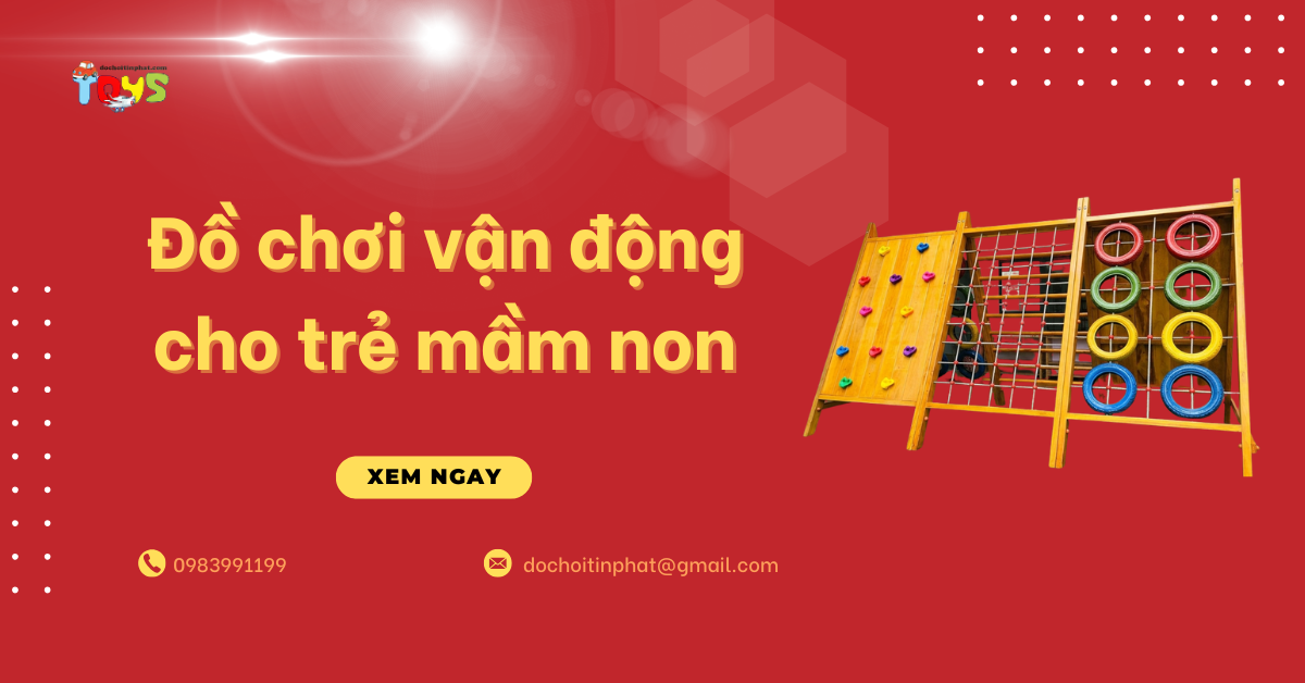 Đồ chơi vận động cho trẻ mầm non: Tiêu chuẩn chọn lọc và nguồn hàng