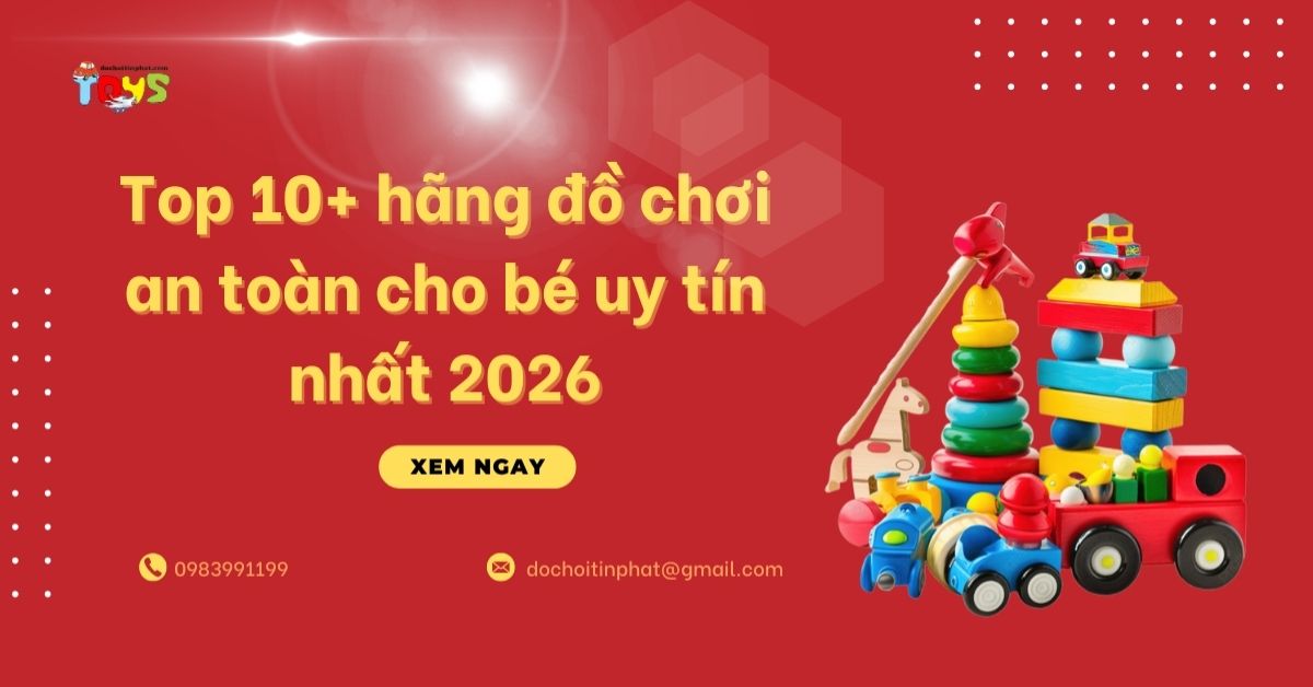 Top 10+ hãng đồ chơi an toàn cho bé uy tín nhất 2026
