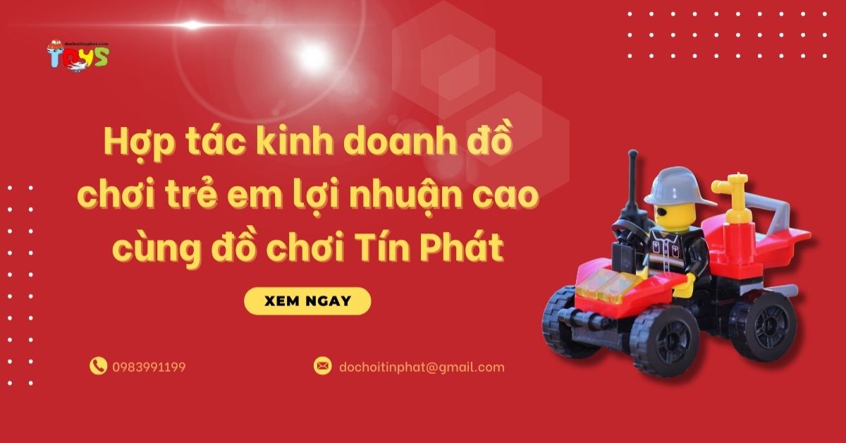 Hợp tác kinh doanh đồ chơi trẻ em lợi nhuận cao cùng Đồ chơi Tín Phát