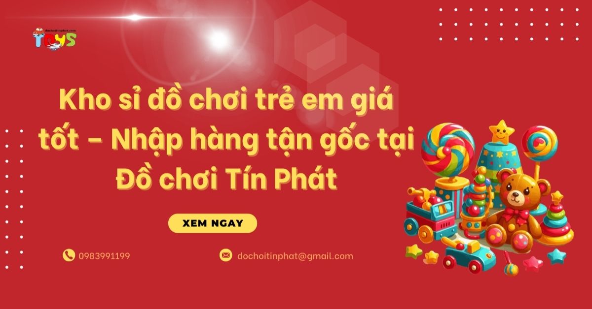 Kho sỉ đồ chơi trẻ em giá tốt – Nhập hàng tận gốc tại Đồ chơi Tín Phát