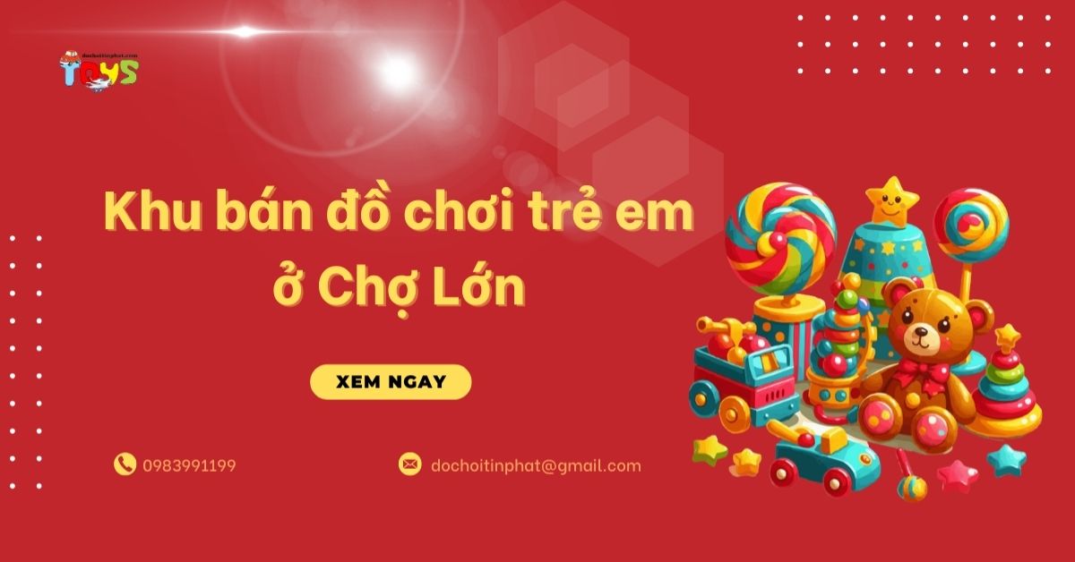 Hướng dẫn đi khu bán đồ chơi trẻ em ở chợ lớn