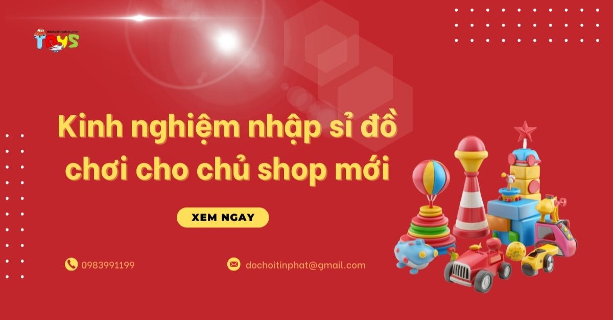 Kinh nghiệm nhập sỉ đồ chơi cho chủ shop mới