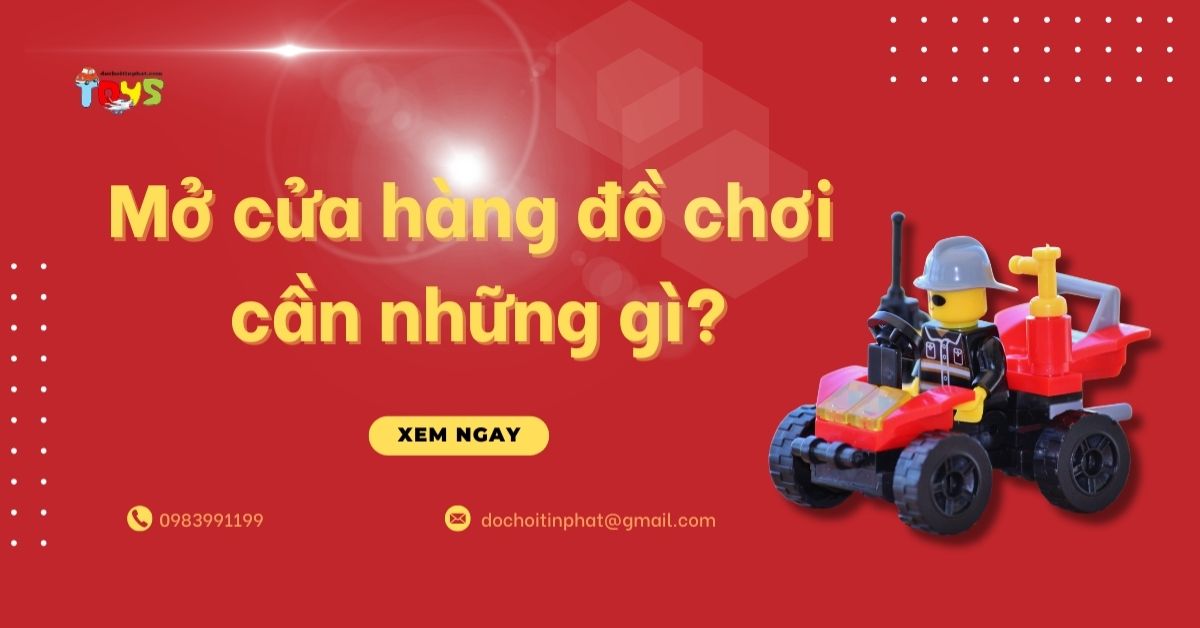Mở cửa hàng đồ chơi cần những gì? Thủ tục pháp lý và vốn