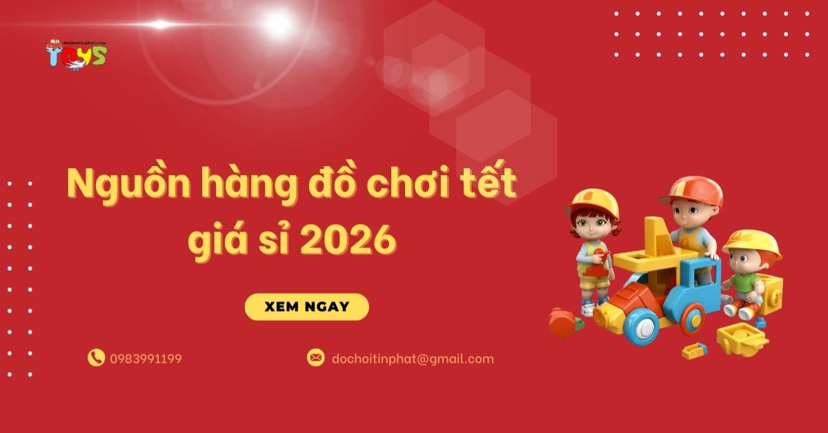 Nguồn hàng đồ chơi tết giá sỉ 2026: Top 3 kênh nhập hàng