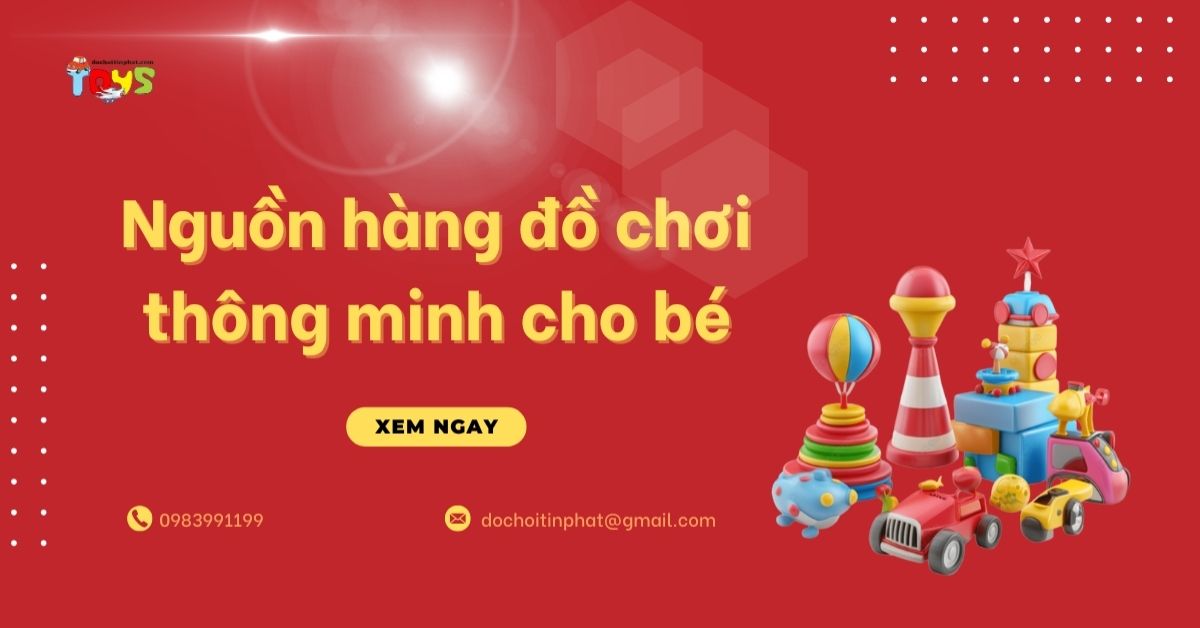 Nguồn hàng đồ chơi thông minh cho bé giá sỉ, uy tín