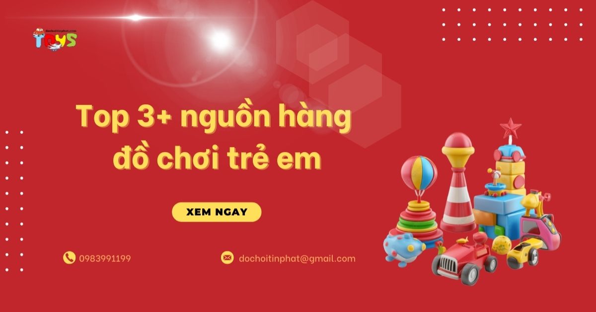 Top 3+ nguồn hàng đồ chơi trẻ em giá sỉ tận gốc 2026
