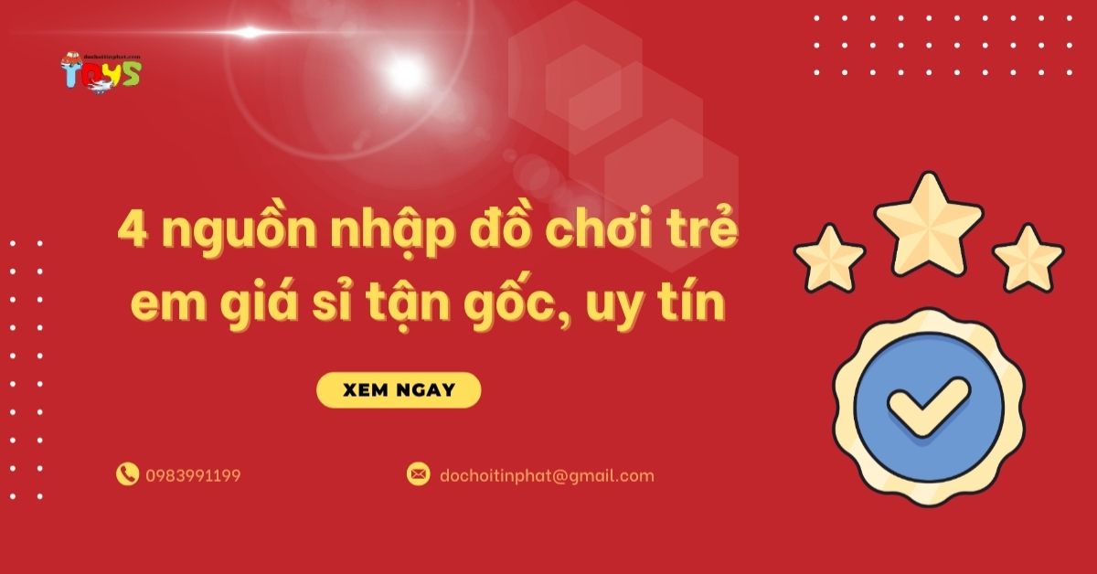 3 nguồn nhập đồ chơi trẻ em giá sỉ tận gốc, uy tín