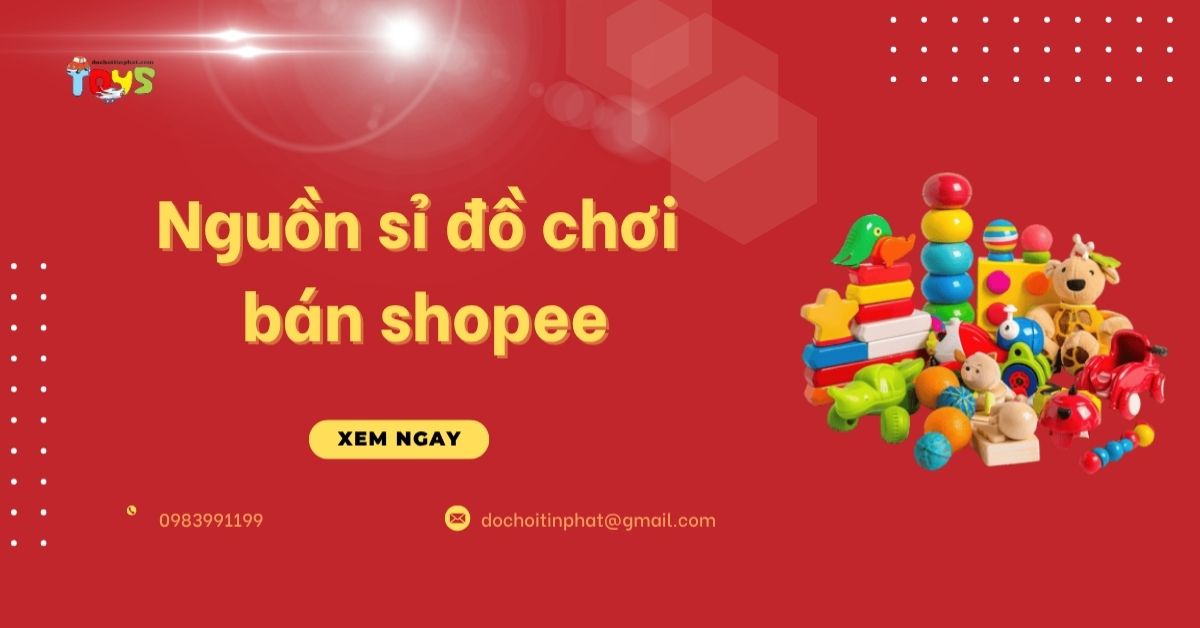 Nguồn sỉ đồ chơi bán shopee giá tận gốc, lợi nhuận cao 2026