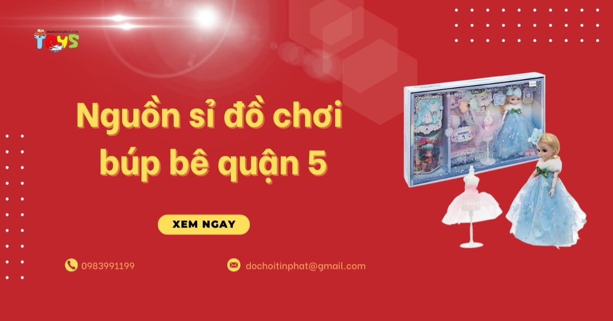 Nguồn sỉ đồ chơi búp bê quận 5: Chợ đầu mối hay kho sỉ?