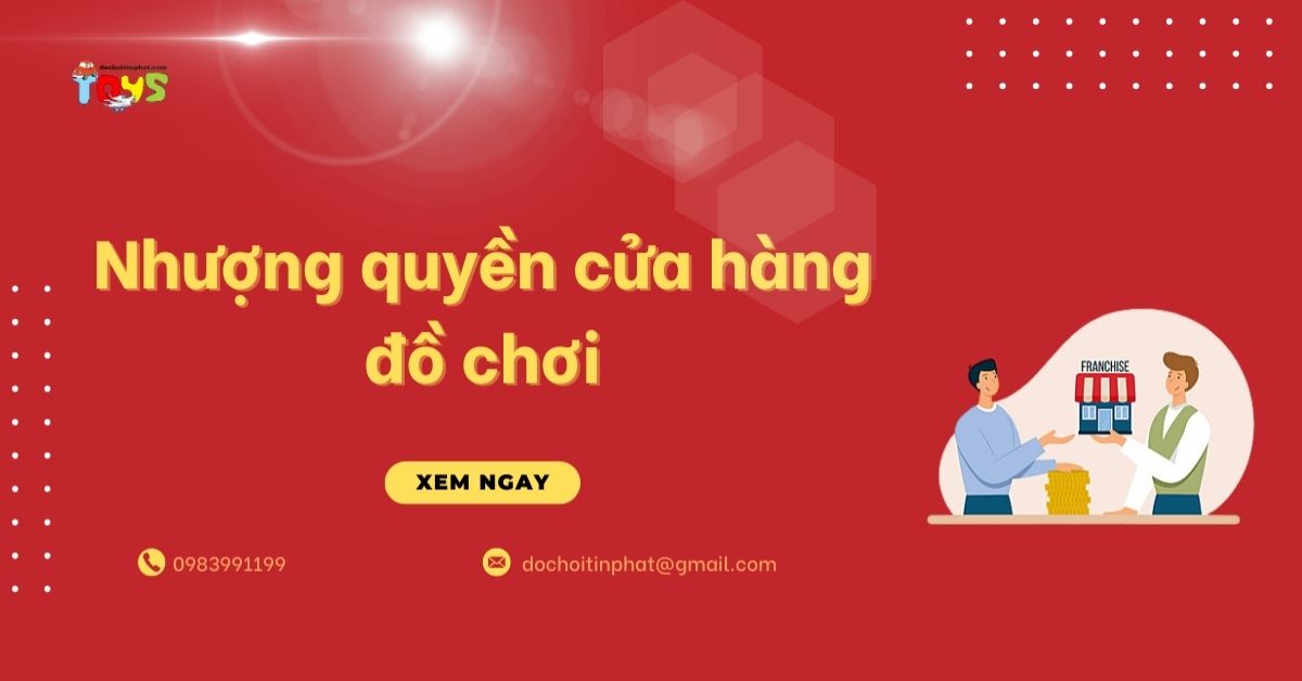 Nhượng quyền cửa hàng đồ chơi: Cơ hội lợi nhuận cao vốn từ 50 triệu