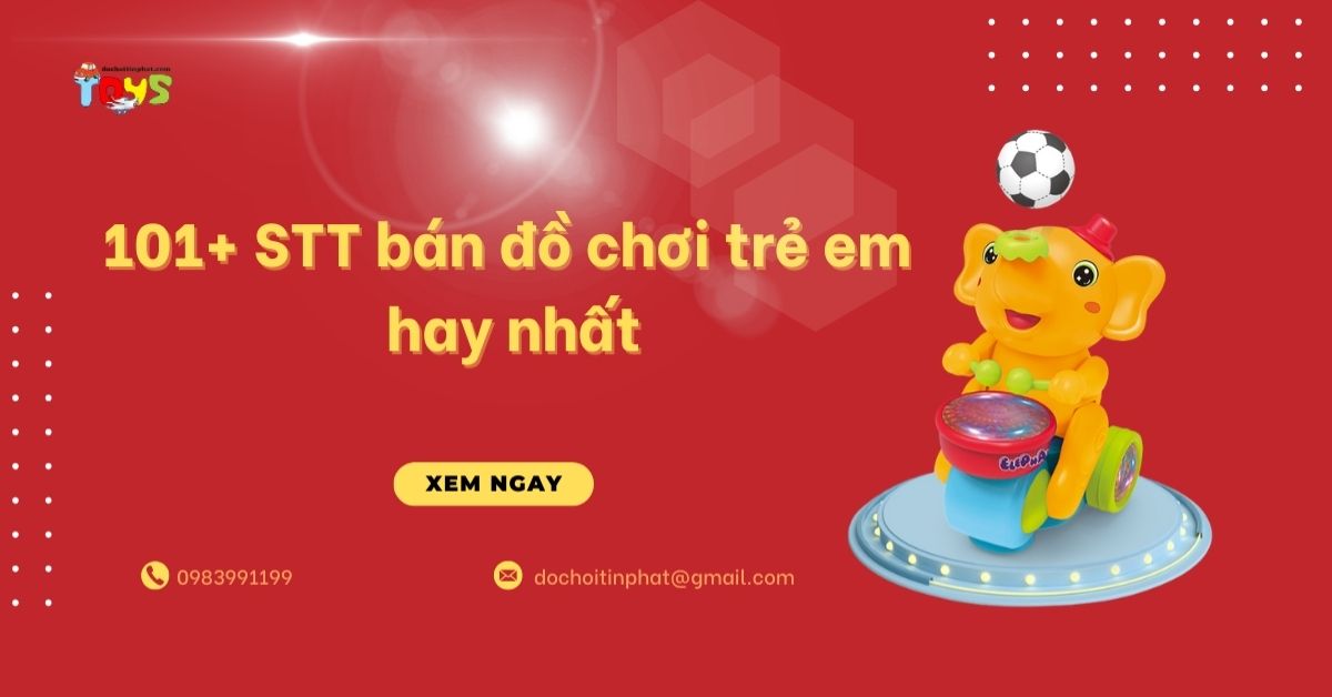 101+ STT bán hàng đồ chơi trẻ em hay nhất: thu hút nghìn like