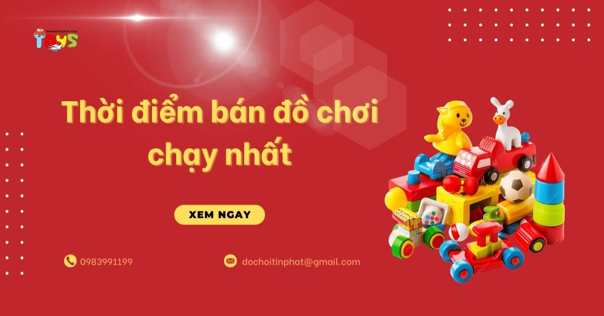 8 Thời điểm bán đồ chơi chạy nhất? Lịch nhập hàng hốt bạc 2026